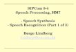 SIPCom 8-4 Speech Processing, MM7 - Speech Synthesis - Speech Recognition (Part 1 of 3) B¸rge Lindberg lindberg@kom.aau.dk lindberg@kom.aau.dk