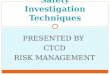 PRESENTED BY CTCD RISK MANAGEMENT Safety Investigation Techniques