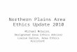 Northern Plains Area Ethics Update 2010 Michael McGuire, Designated Area Ethics Advisor Louise Dalton, Area Ethics Assistant