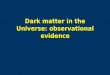 Dark matter in the Universe: observational evidence Dark matter in the Universe: observational evidence