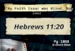 “By Faith Isaac was Blind, Now Sees” “By Faith Isaac was Blind, Now Sees” Pg 1068 In Church Bibles Hebrews 11:20 Hebrews 11:20