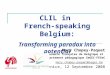 CLIL in French-speaking Belgium: Transforming paradox into potential Mary Chopey-Paquet IFC Communauté française de Belgique et Département pédagogique