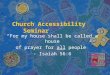 Church Accessibility Seminar “For my house shall be called a house of prayer for all people” - Isaiah 56:6