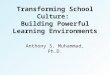 Transforming School Culture: Building Powerful Learning Environments Anthony S. Muhammad, Ph.D