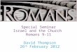 David Thompson 26 th February 2012 Special Seminar Israel and the Church Romans 9-11