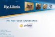 The New User Experience Judy Levi Senior Product Analyst Ex Libris Ltd. judy.levi@exlibris.co.il
