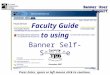 Banner Self-Service Faculty Guide Press Enter, space or left mouse click to continue. to using Provided by: December 2007 Banner User Support