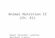 Animal Nutrition II (Ch. 41) Guest lecturer: Letitia Reichart (Letty)