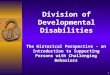 1 Division of Developmental Disabilities The Historical Perspective â€“ an Introduction to Supporting Persons with Challenging Behaviors