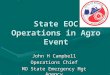 State EOC Operations in Agro Event John H Campbell Operations Chief MO State Emergency Mgt Agency