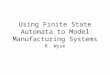 Using Finite State Automata to Model Manufacturing Systems R. Wysk