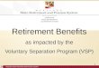 Retirement Benefits as impacted by the Voluntary Separation Program (VSP) 1