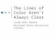 The Lines of Color Aren’t Always Clear Linda Ueki Absher Portland State University Library