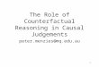 1 The Role of Counterfactual Reasoning in Causal Judgements peter.menzies@mq.edu.au