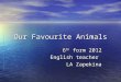 Our Favourite Animals 6 th form 2012 English teacher LA Zapekina