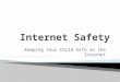 Keeping Your Child Safe on the Internet.  To understand what our children are doing online  To keep our children safe when they’re online  To teach