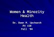 Women & Minority Health Dr. Dawn M. Upchurch PH 150 Fall ‘04