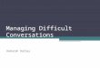 Managing Difficult Conversations Deborah Dalley. Key areas for today Recognise what makes some conversations difficult Identify the questions to ask when