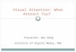 Visual Attention: What Attract You? Presenter: Wei Wang Institute of Digital Media, PKU