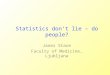 Statistics don’t lie – do people? Janez Stare Faculty of Medicine, Ljubljana