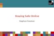 Staying Safe Online Stephan Freeman. Increasing numbers of people on social networking sites More and more people leading their lives online Varying degrees