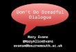 Don’t Do Dreadful Dialogue Mary Evans @MaryAliceEvans evansm@bournemouth.ac.uk