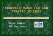 CONCRETE ROADS FOR LOW TRAFFIC VOLUMES Brian Walker BCP Engineers