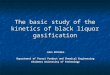 The basic study of the kinetics of black liquor gasification Joko Wintoko Department of Forest Product and Chemical Engineering Chalmers University of