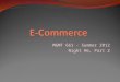 MGMT 661 - Summer 2012 Night #6, Part 2. Definition of E-Commerce : commerce that is transacted electronically, usually over the Internet textbook Figure