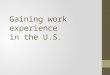 Gaining work experience in the U.S.. Three ways to accomplish this: 1. Internship elective 2. OPT 3. CPT