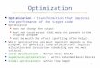 1 Optimization Optimization = transformation that improves the performance of the target code Optimization must not change the output must not cause errors