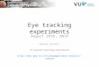 Eye tracking experiments August 29th, 2014 Daniel Schreij VU Cognitive Psychology departement 