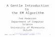 EMNLP, June 2001Ted Pedersen - EM Panel1 A Gentle Introduction to the EM Algorithm Ted Pedersen Department of Computer Science University of Minnesota