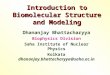 Introduction to Biomolecular Structure and Modeling Dhananjay Bhattacharyya Biophysics Division Saha Institute of Nuclear Physics Kolkata dhananjay.bhattacharyya@saha.ac.in