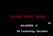 SECOND HEART SOUND Dr SHAJUDEEN.K DM Cardiology Resident Calicut Medical college