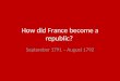 How did France become a republic? September 1791 – August 1792