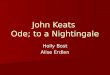 John Keats Ode; to a Nightingale Holly Bost Alise Erdlen