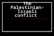 The Palestinian- Israeli conflict. WHAT IS THE CONFLICT? It is a conflict over land that comprised the ancient Kingdom of Israel, which existed nearly