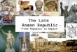 The Late Roman Republic “From Republic to Empire”