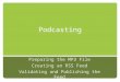 Podcasting Preparing the MP3 File Creating an RSS Feed Validating and Publishing the Feed