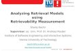  Analyzing Retrieval Models using Retrievability Measurement Shariq Bashir Supervisor: ao. Univ. Prof. Dr. Andreas