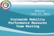 Statewide Mobility Performance Measures Team Meeting Webinar June 17, 2013