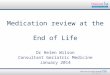 Medication review at the End of Life Dr Helen Wilson Consultant Geriatric Medicine January 2014