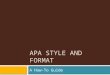 APA STYLE AND FORMAT A How-To Guide. General Format  be typed, double-spaced, with two spaces after punctuation between sentences  on standard-sized