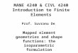MANE 4240 & CIVL 4240 Introduction to Finite Elements Mapped element geometries and shape functions: the isoparametric formulation Prof. Suvranu De