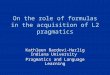 On the role of formulas in the acquisition of L2 pragmatics Kathleen Bardovi-Harlig Indiana University Pragmatics and Language Learning