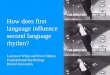 How does first language influence second language rhythm? Laurence White and Sven Mattys Experimental Psychology Bristol University