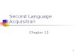 1 Second Language Acquisition Chapter 15. 2 1 st language acquisition Children acquire their 1 st language really fast and without any effort. All children