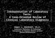 1 Interpretation of Laboratory Tests: A Case-Oriented Review of Clinical Laboratory Diagnosis Roger L. Bertholf, Ph.D. Associate Professor of Pathology