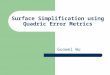 Surface Simplification using Quadric Error Metrics Guowei Wu